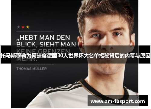 托马斯穆勒为何缺席德国30人世界杯大名单揭秘背后的内幕与原因 托马斯穆勒为何缺席德国30人世界杯大名单揭秘背后的内幕与原因