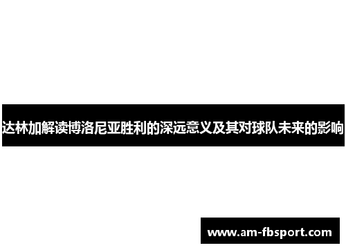 达林加解读博洛尼亚胜利的深远意义及其对球队未来的影响