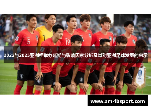 2022与2023亚洲杯举办延期与影响因素分析及其对亚洲足球发展的启示 2022与2023亚洲杯举办延期与影响因素分析及其对亚洲足球发展的启示