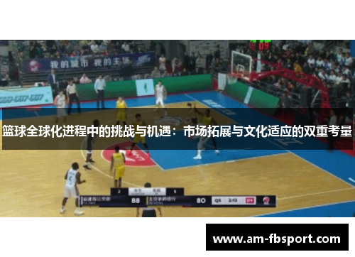 篮球全球化进程中的挑战与机遇：市场拓展与文化适应的双重考量