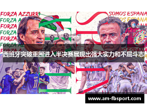 西班牙突破重围进入半决赛展现出强大实力和不屈斗志