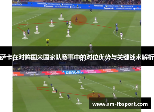 萨卡在对阵国米国家队赛事中的对位优势与关键战术解析