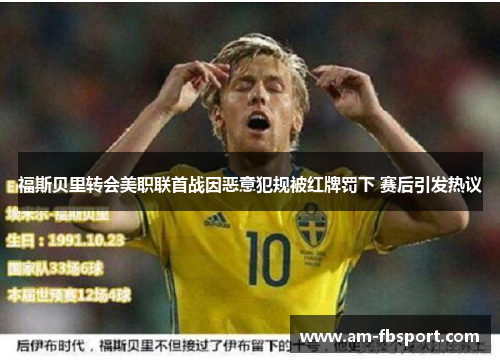 福斯贝里转会美职联首战因恶意犯规被红牌罚下 赛后引发热议 福斯贝里转会美职联首战因恶意犯规被红牌罚下 赛后引发热议